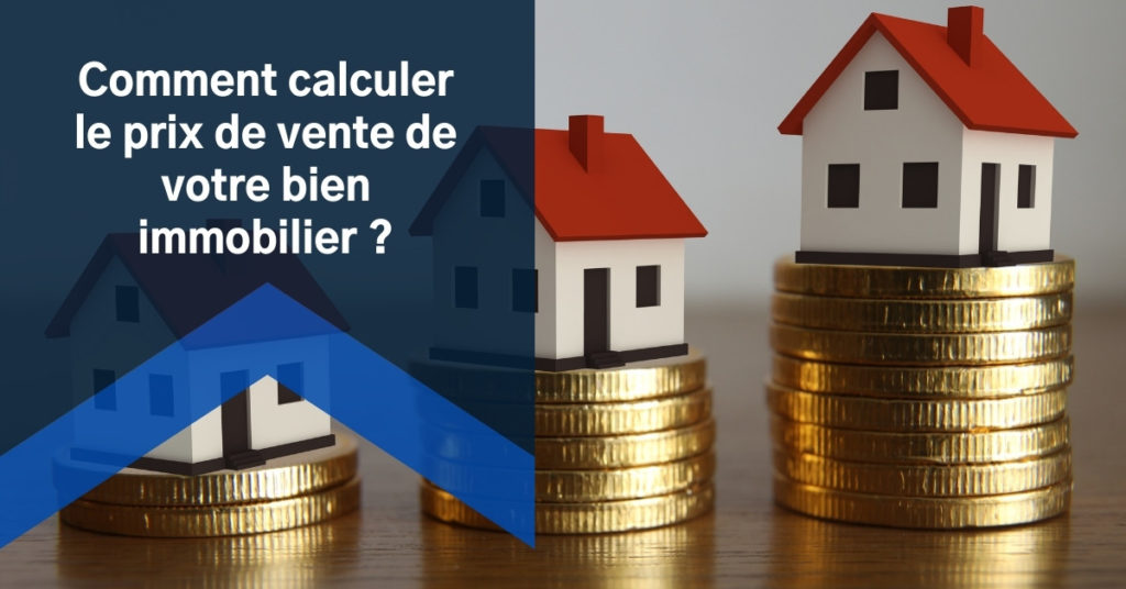 Comment calculer le prix de vente de votre maison ou appartement ?